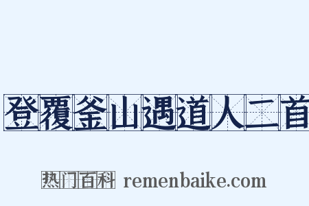 登覆釜山遇道人二首是什么意思的图片